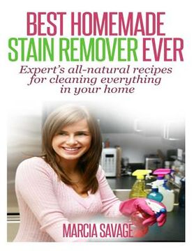 portada Best Homemade Stain Remover Ever: Expert's all-natural recipes for cleaning everything in your home (en Inglés)