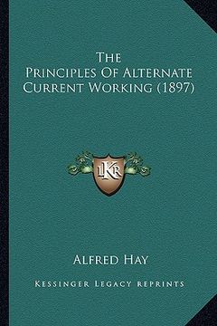 portada the principles of alternate current working (1897) (en Inglés)