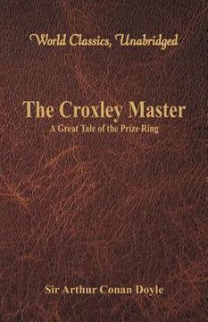portada The Croxley Master: : A Great Tale Of The Prize Ring (World Classics, Unabridged) (in English)