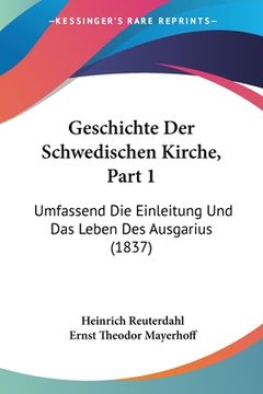 portada Geschichte Der Schwedischen Kirche, Part 1: Umfassend Die Einleitung Und Das Leben Des Ausgarius (1837) (en Alemán)