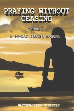 portada Praying Without Ceasing: A 90-Day Prayer Manual (en Inglés)