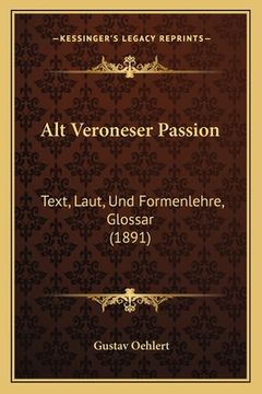 portada Alt Veroneser Passion: Text, Laut, Und Formenlehre, Glossar (1891) (in German)
