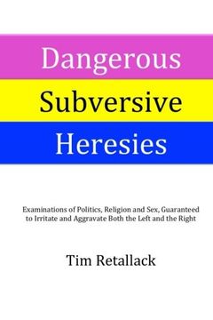 portada Dangerous Subversive Heresies: Examinations of Politics, Religion and Sex Guaranteed to Irritate and Aggravate Both the Right and the Left