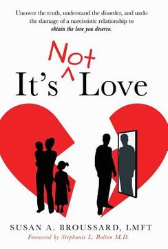 portada It's Not Love: Uncover the Truth, Understand the Disorder and Undo the Damage of a Narcissistic Relationship to Obtain the Love You D (en Inglés)