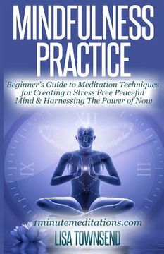 portada Mindfulness Practice: Beginner's Guide to Meditation Techniques for Creating a Stress Free Peaceful Mind & Harnessing The Power of Now (in English)