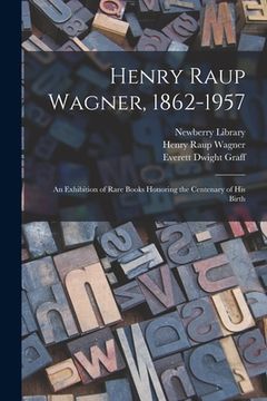 portada Henry Raup Wagner, 1862-1957: an Exhibition of Rare Books Honoring the Centenary of His Birth (in English)