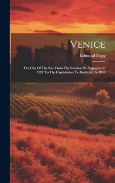 portada Venice: The City of the Sea: From the Invasion by Napoléon in 1797 to the Capitulation to Radetzky, in 1849 (en Inglés)