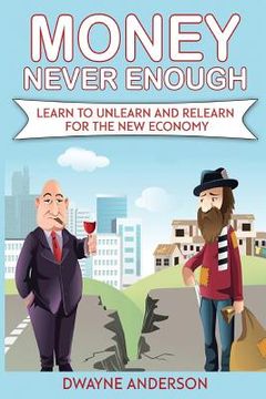 portada Money Never Enough: Learn to Unlearn and Relearn for the New Economy (en Inglés)