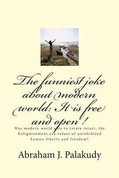 portada The funniest joke about modern world: It is free and open !: Was modern world able to retain intact, the Enlightenment era values of uninhibited human (en Inglés)