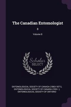 portada The Canadian Entomologist: 8; Volume 8 (en Inglés)