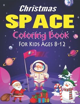 portada Christmas Space Coloring Book For Kids Ages 8-12: Holiday Edition> Explore, Learn and Grow, 50 Christmas Space Coloring Pages for Kids with Christmas (en Inglés)