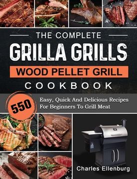 portada The Complete Grilla Grills Wood Pellet Grill Cookbook: 550 Easy, Quick And Delicious Recipes For Beginners To Grill Meat (en Inglés)