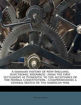portada a summary history of new-england, [electronic resource]: from the first settlement at plymouth, to the acceptance of the federal constitution.: comp (en Inglés)