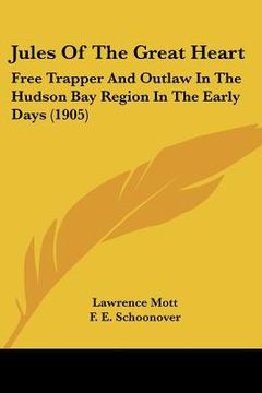 portada jules of the great heart: free trapper and outlaw in the hudson bay region in the early days (1905) (en Inglés)