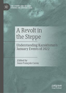 portada A Revolt in the Steppe: Understanding Kazakhstan's January Events of 2022 (en Inglés)