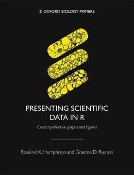 portada Presenting Scientific Data in r: Creating Effective Graphs and Figures (Oxford Biology Primers) (en Inglés)