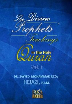 portada The Divine Prophets` Teachings in the Holy Quran Vol. I: A Quranic Interpretation of Selected Verses