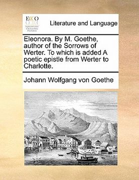 portada eleonora. by m. goethe, author of the sorrows of werter. to which is added a poetic epistle from werter to charlotte. (en Inglés)