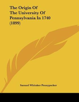 portada the origin of the university of pennsylvania in 1740 (1899) (en Inglés)