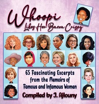 portada Whoopi Likes Her Bacon Crispy: 65 Fascinating Excerpts from the Memoirs of Famous and Infamous Women (en Inglés)