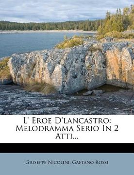 portada L' Eroe D'Lancastro: Melodramma Serio in 2 Atti... (en Italiano)