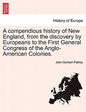 portada a compendious history of new england, from the discovery by europeans to the first general congress of the anglo-american colonies.