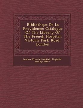 portada Bibliothque de la Providence: Catalogue of the Library of the French Hospital, Victoria Park Road, London