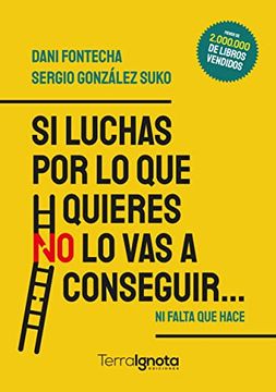 portada Si Luchas por lo que Quieres no lo vas a Conseguir: Ni Falta que Hace (in Spanish)