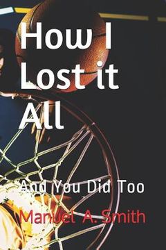 portada How I Lost it All: And You Did Too (en Inglés)