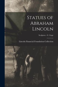 portada Statues of Abraham Lincoln; Sculptors - G Gage (en Inglés)