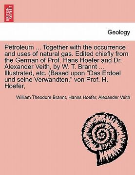 portada petroleum ... together with the occurrence and uses of natural gas. edited chiefly from the german of prof. hans hoefer and dr. alexander veith, by w. (en Inglés)
