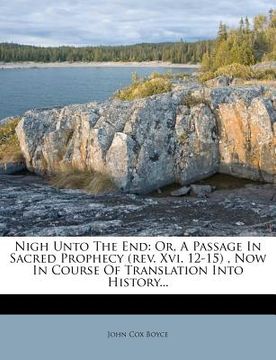 portada nigh unto the end: or, a passage in sacred prophecy (rev. xvi. 12-15), now in course of translation into history... (en Inglés)