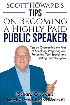 portada Scott Howard's Tips on Becoming a Highly Paid Public Speaker: Tips on Overcoming the Fear of Speaking, Preparing and Presenting Your Speech and ... Speak: Volume 1 (Interviews with Influencers)