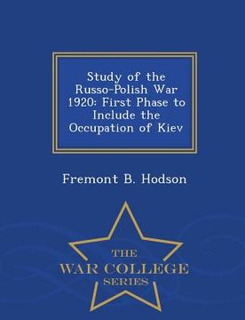 portada Study of the Russo-Polish War 1920: First Phase to Include the Occupation of Kiev - War College Series (en Inglés)