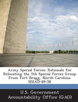 portada Army Special Forces: Rationale for Relocating the 5th Special Forces Group from Fort Bragg, North Carolina: Nsiad-89-58 (in English)