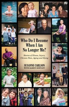 portada Who do i Become When i am no Longer Me? Stories of Illness, Injury, Chronic Pain, Aging, and Dying (en Inglés)