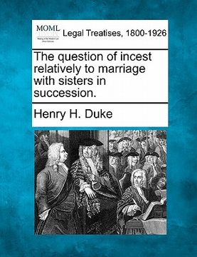 portada the question of incest relatively to marriage with sisters in succession. (en Inglés)