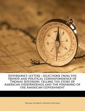 portada jeffersons's letters: selections from the private and political correspondence of thomas jefferson, telling the story of american independen (en Inglés)