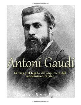 portada Antoni Gaudí: La vida y el legado del arquitecto del modernismo catalán