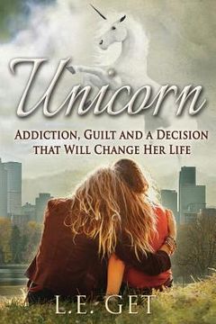 portada Unicorn: Addiction, Guilt and a Decision That Will Change Her Life (en Inglés)