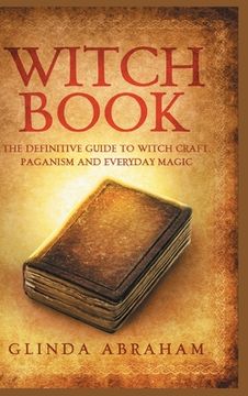 portada Witch Book - Hardcover Version: A Definitive Guide To Witch Craft, Paganism and Everyday Magic: A Definitive Guide To Witch Craft, Paganism and Everyd (en Inglés)