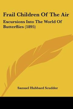 portada frail children of the air: excursions into the world of butterflies (1895) (en Inglés)