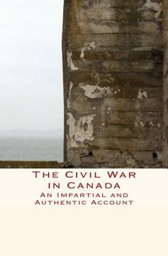 portada The Civil War in Canada: An Impartial and Authentic Account (en Inglés)
