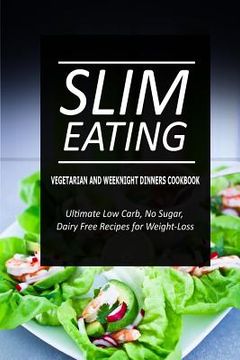 portada Slim Eating - Vegetarian and Weeknight Dinners: Skinny Recipes for Fat Loss and a Flat Belly (in English)