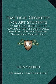 portada practical geometry for art students: a course of lessons on the construction of plane figures and scales, pattern drawing, geometrical tracery, and el