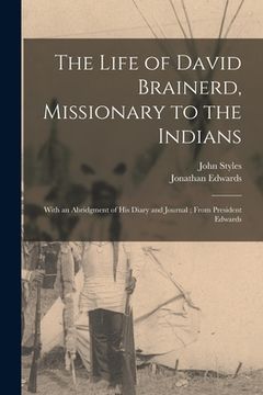 portada The Life of David Brainerd, Missionary to the Indians: With an Abridgment of His Diary and Journal; From President Edwards (in English)