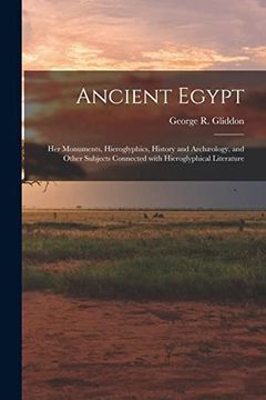 portada Ancient Egypt: Her Monuments, Hieroglyphics, History and Archæology, and Other Subjects Connected With Hieroglyphical Literature (in English)