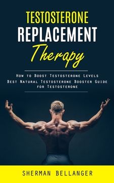 portada Testosterone Replacement Therapy: How to Boost Testosterone Levels (Best Natural Testosterone Booster Guide for Testosterone) (in English)