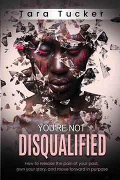 portada You're Not Disqualified: How to Release the Pain of Your Past, Own Your Story, and Move Forward in Purpose. (en Inglés)