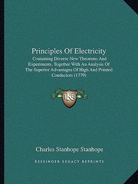 portada principles of electricity: containing diverse new theorems and experiments, together with an analysis of the superior advantages of high and poin (en Inglés)